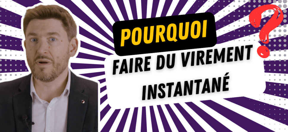 Pourquoi faire du virement instantané ?