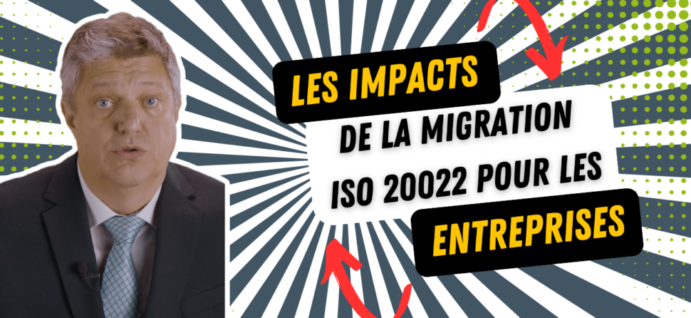Les impacts de la migration ISO 20022 pour les entreprises