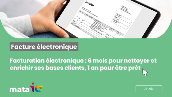 Facturation électronique 2026 : 6 mois pour nettoyer et enrichir ses bases clients, 1 an pour être prêt