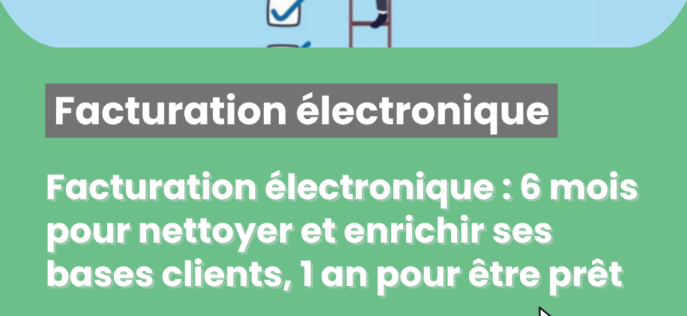 Facturation électronique : 6 mois pour nettoyer et enrichir ses bases clients, 1 an pour être prêt